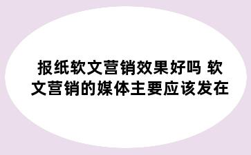 报纸软文营销效果好吗 软文营销的媒体主要应该发在